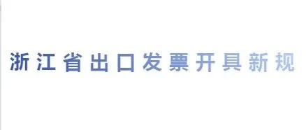 【跨境财税必读】浙江出口开票新政 7 月 1 日实施！一文读懂 2026 年 1 号公告新旧差异