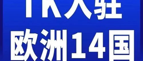 机会！TikToK全欧扩至14国