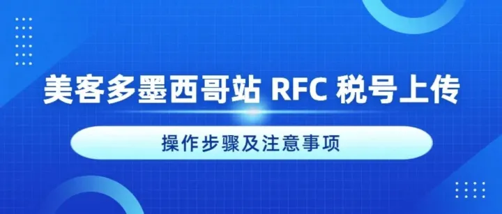 美客多墨西哥站 RFC 税号上传操作步骤及注意事项
