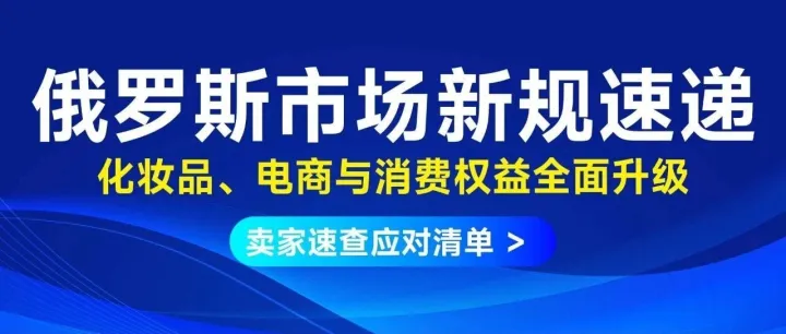 俄罗斯市场新规速递：化妆品、电商与消费权益全面升级