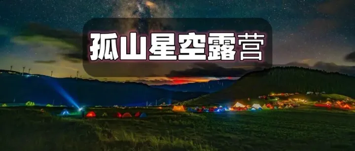 每周发团--【领队+摄影】孤山露营季！共赴星空盛宴！烧烤·篝火·蹦迪·啤酒·星空大片等你来