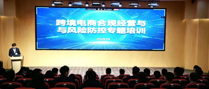 聚焦合规出海，护航扬帆远航——跨境电商合规经营与风险防控专题培训成功举办