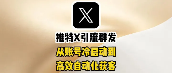 全球通获客系统：推特X引流群发实战指南：从账号冷启动到高效自动化获客