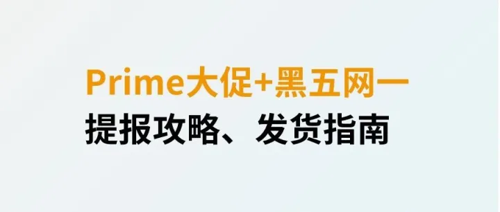 亚马逊卖家必看！Prime大促+黑五网一提报攻略、发货指南！