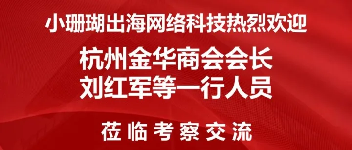 杭州金华商会会长刘红军一行莅临小珊瑚 AI 出海考察交流