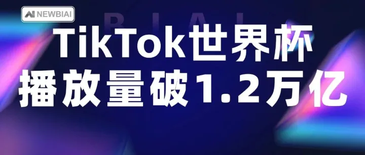 26年TikTok世界杯相关内容播放量突破1.2万亿次