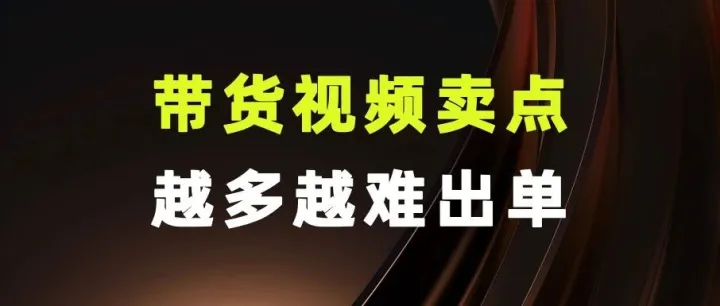 带货视频卖点越多，越难出单？