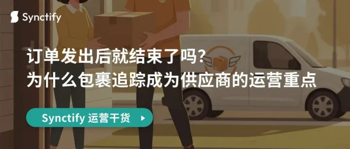 订单发出后就结束了吗？为什么包裹追踪正成为供应商的运营重点