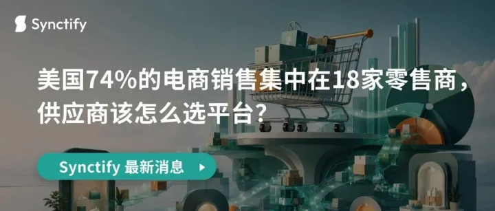 EMARKETER最新预测：美国74%的电商销售集中在18家零售商，供应商该怎么选平台？