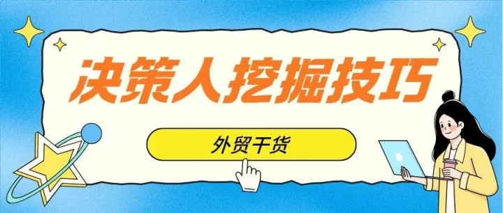 一份完整的国外客户决策人挖掘攻略，外贸人收藏