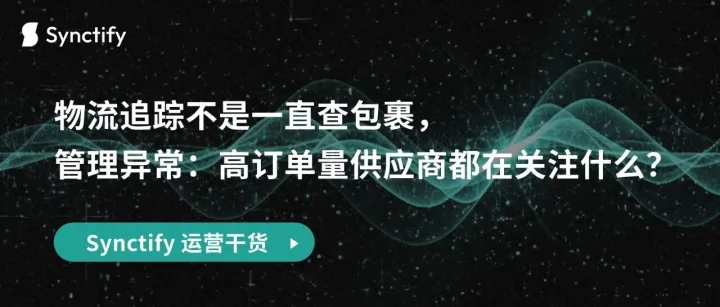 物流追踪不是一直查包裹，而是管理异常：高订单量供应商都在关注什么？