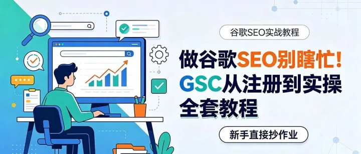 做谷歌SEO别瞎忙！GSC从注册到实操全套教程，新手直接抄作业