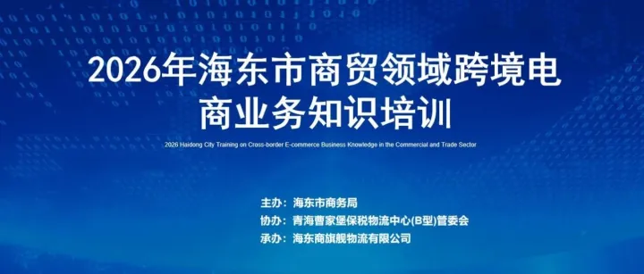 赋能出海，聚力前行|2026年海东市商贸领域跨境电商业务知识首期培训圆满落幕