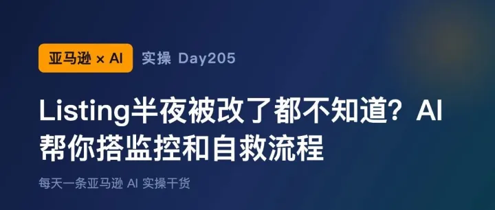 亚马逊+AI实操Day205：Listing半夜被改了都不知道？AI帮你搭监控和自救流程