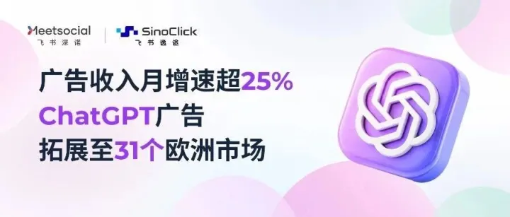 ChatGPT广告新开欧洲31国，点击率高2倍、80%新客！本季度晚些广告主可自助投放