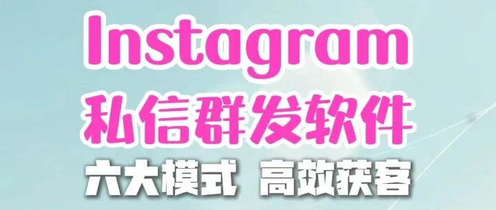 全球通获客系统：instagram私信群发软件怎么选？从精准客户采集到矩阵私信触达的完整获客方案
