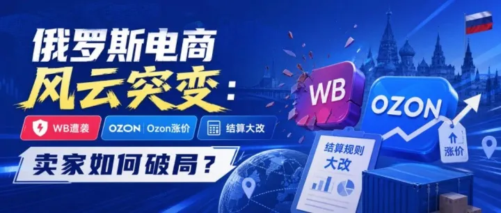 俄罗斯电商风云突变：WB遭袭、Ozon涨价、结算大改，卖家如何破局？