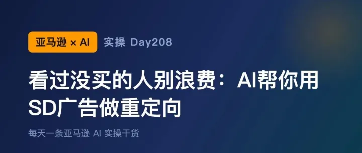 亚马逊+AI实操Day208：看过没买的人别浪费：AI帮你用SD广告做重定向