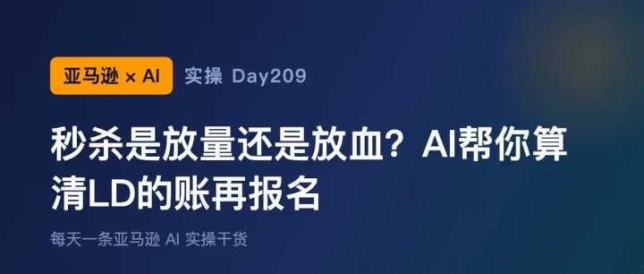 亚马逊+AI实操Day209：秒杀是放量还是放血？AI帮你算清LD的账再报名