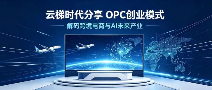 受邀授课｜云梯时代分享 OPC 创业模式，解码跨境电商与 AI 未来产业