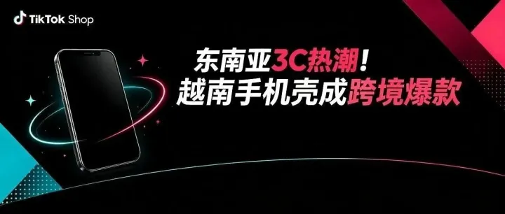 月销44万件！越南手机壳卖爆，国内商家正在盯上这门跨境生意
