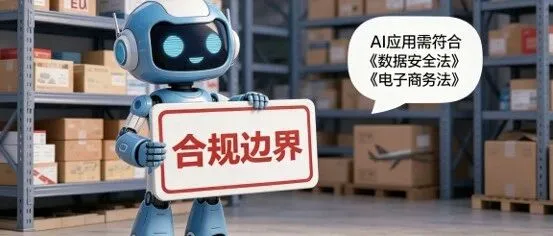 【电商合规温馨提示】慎用AI、严守底线！跨境电商AI应用合规风险警示