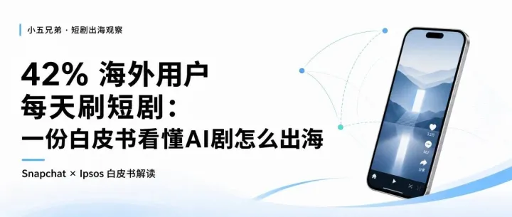 42%海外用户每天刷短剧：一份白皮书看懂AI剧怎么出海