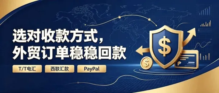 外贸3大收款方式对比｜T/T、西联、PayPal优缺点拆解，新手直接照抄！