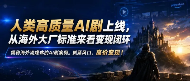 人类高质量AI剧上线，从海外大厂标准来看变现闭环