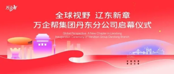 全球视野，辽东新章｜万企帮集团<em>丹东</em>分公司正式开业