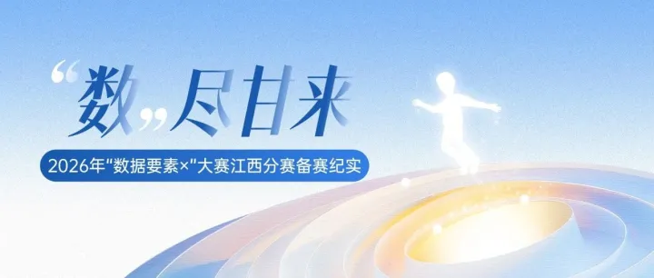 “数”尽甘来 | 2026年“数据要素×”大赛江西分赛备赛纪实（一）