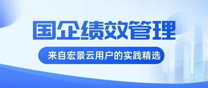 解码国企绩效管理——来自宏景云用户的实践精选