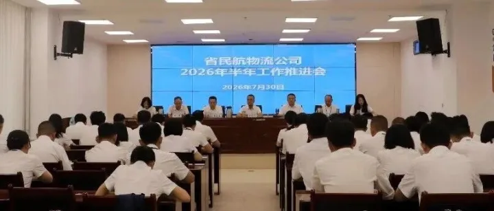 凝心聚力提质增效 精准施策实干争先——省民航物流公司召开2026年年中工作会议