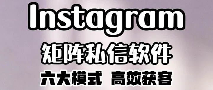 全球通获客系统：Instagram矩阵私信软件：通过账号矩阵实现精准客户规模化触达