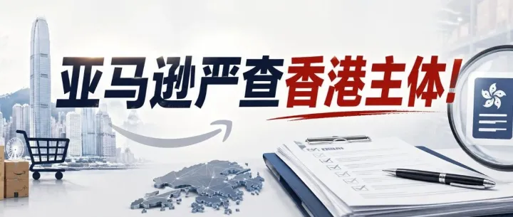 亚马逊严查香港主体!是要为税务报送打前站吗？