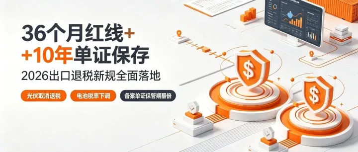 36 个月红线 + 10 年单证保存！2026 出口退税新规全面落地，外贸企业自查清单来了