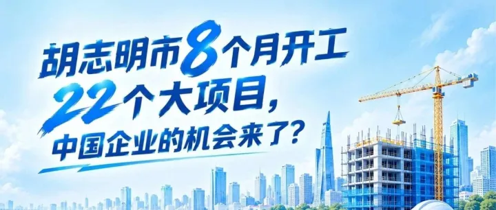 胡志明市8个月开工22个大项目，中国企业的机会来了？