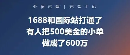 1688和国际站打通了，有人把500美金的小单做成了600万