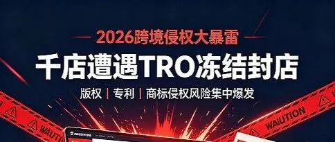 商标、版权连环追责！2026跨境侵权大暴雷，千店遭遇TRO冻结封店