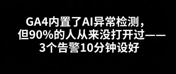【每日SEO 278】GA4内置了AI异常检测，但90%的人从来没打开过——3个告警10分钟设好