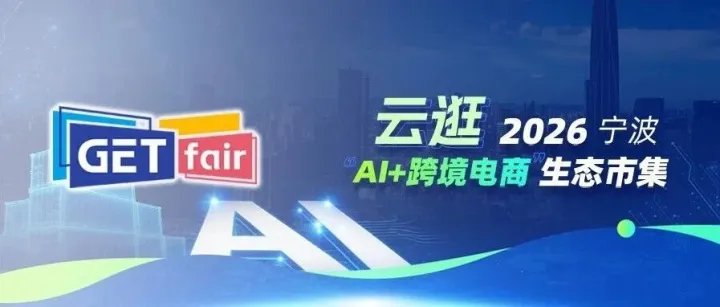 直播预告 | 云逛2026宁波“AI+跨境电商”生态市集！让技术找到场景~