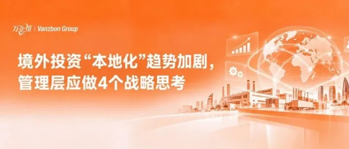 境外投资“本地化”趋势加剧，管理层应做4个战略思考