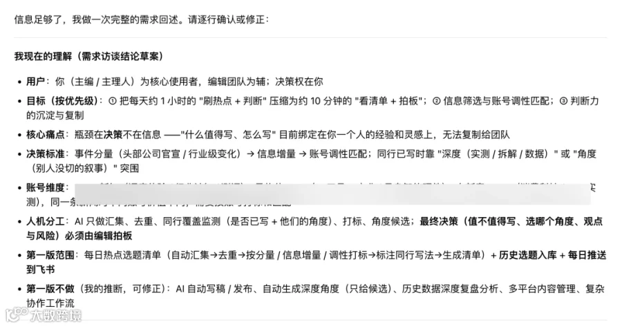 这张图片呈现的是一份需求访谈结论草案，其核心内容围绕用户、目标、核心痛点、决策标准、账号维度、人机分工、第一版范围、一般做法等方面展开。其中明确了用户为主编、编辑团队为副、决策权在用户；目标包括压缩“刷热点+判断”的时长、处理信息筛选与调性匹配等；核心痛点在于无法将“值得写、怎么写”的灵感复制给团队；决策标准涵盖事件分量、信息增量等维度；还明确了人机分工为AI负责摘集、打标等，最终决策须由编辑拍板，第一版内容每日热点选题需按流程生成并推送，整体是在确认完整的需求回溯内容。