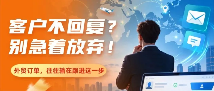 客户不回复就放弃？外贸订单，往往输在跟进这一步