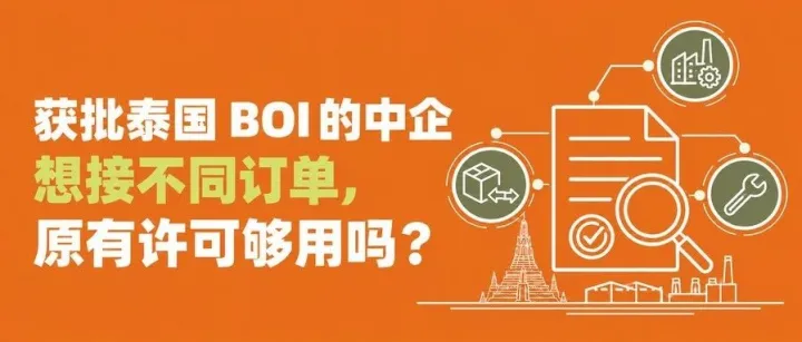 泰国系列 丨获批泰国 BOI 的中企想接不同订单，原有许可够用吗？