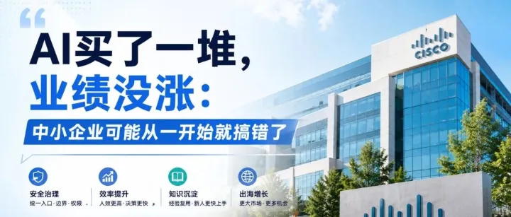 AI买了一堆，业绩没涨：中小企业可能从一开始就搞错了｜Cisco给9万人配了AI ，我反而觉得小公司不用急