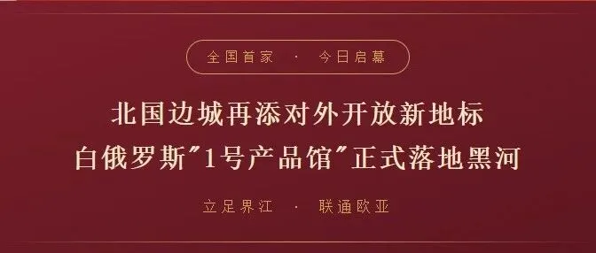 全国首家白俄罗斯 “1 号产品馆” 登陆<em>黑河</em>俄品多