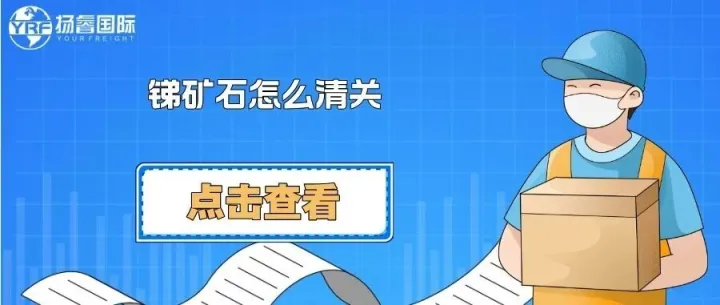 锑矿石怎么清关？这套流程扬睿帮您捋顺了