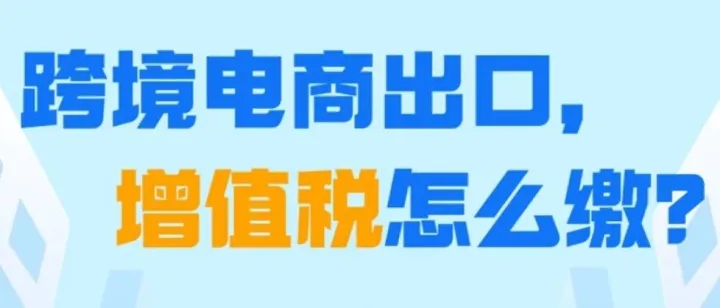 一图了解：跨境电商出口，增值税怎么缴？