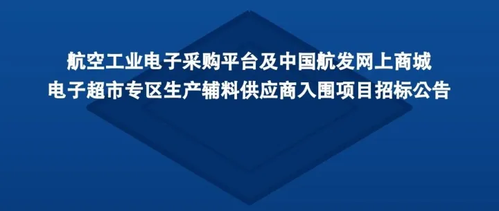 航空工业电子采购平台及中国航发网上商城电子超市专区生产辅料供应商入围项目招标公告
